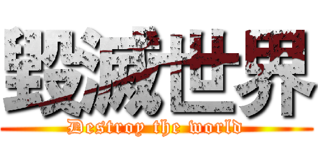 毀滅世界 (Destroy the world)