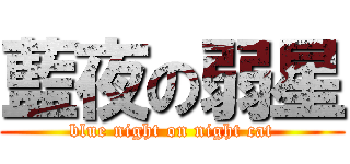 藍夜の弱星 (blue night on night cat)