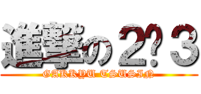 進撃の２−３ (GAKKYU TSUSIN)