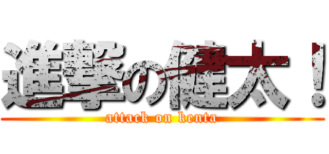 進撃の健太！ (attack on kenta)