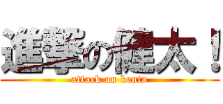 進撃の健太！ (attack on kenta)