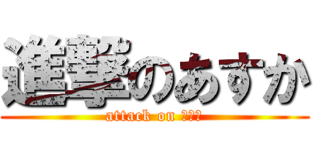 進撃のあすか (attack on あすか)