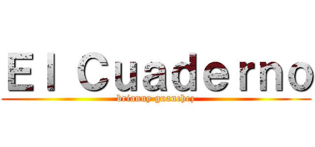 Ｅｌ Ｃｕａｄｅｒｎｏ (brianny guanchez)