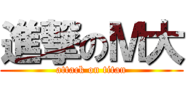 進撃のＭ大 (attack on titan)