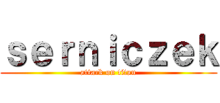 ｓｅｒｎｉｃｚｅｋ (attack on titan)
