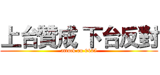 上台贊成 下台反對 (attack on 0425)