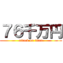 ７６千万円 (attack on titan)