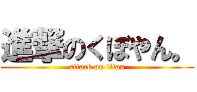 進撃のくぼやん。 (attack on titan)