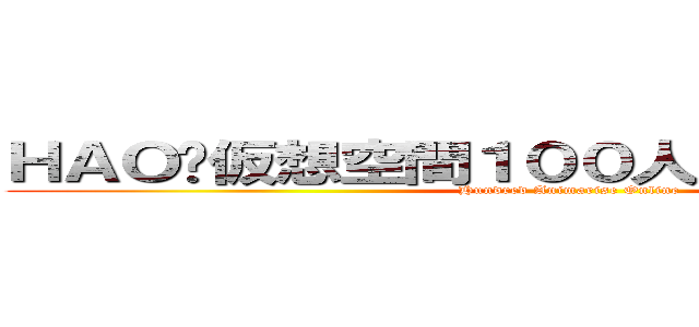 ＨＡＯ〜仮想空間１００人能力サバイバル (Hundred Animarise Online)