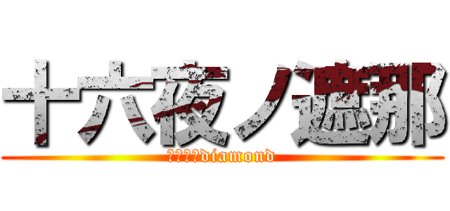 十六夜ノ遮那 (ｸﾛﾈｺdiamond)