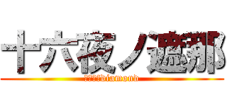十六夜ノ遮那 (ｸﾛﾈｺdiamond)