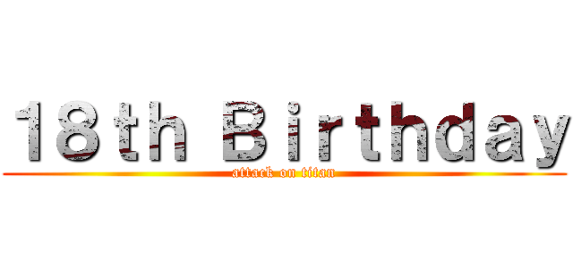 １８ｔｈ Ｂｉｒｔｈｄａｙ (attack on titan)