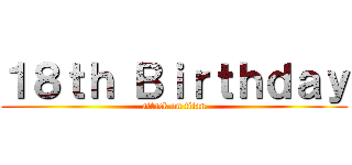１８ｔｈ Ｂｉｒｔｈｄａｙ (attack on titan)