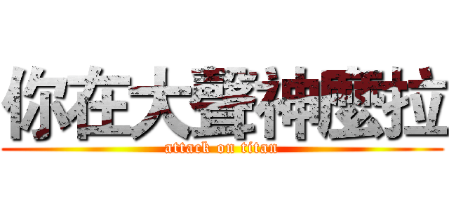 你在大聲神麼拉 (attack on titan)