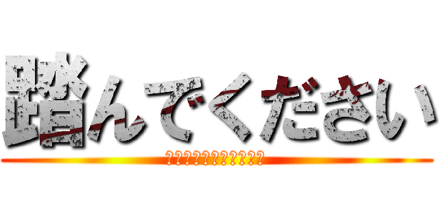 踏んでください (ありがとうございます！)