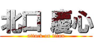 北口 慶心 (attack on titan)