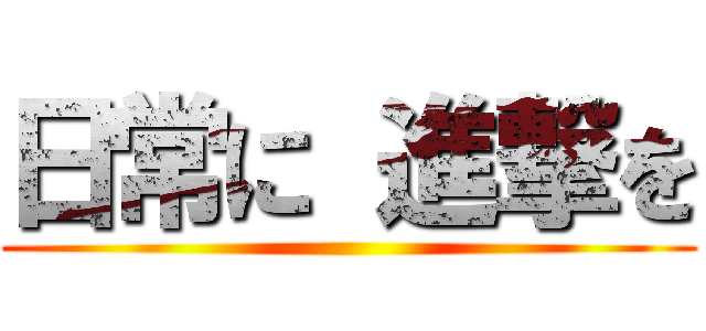 日常に 進撃を ()