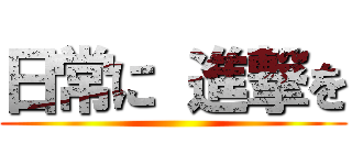 日常に 進撃を ()