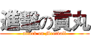 進擊の貢丸 (attack on Meetball)