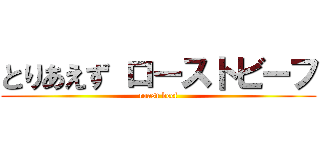 とりあえず ローストビーフ (roast beef)