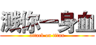 溅你一身血 (attack on titan)