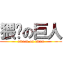 猥琐の巨人 (attack on titan)
