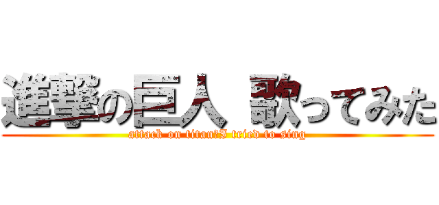 進撃の巨人 歌ってみた (attack on titan　I tried to sing)