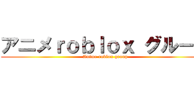 アニメｒｏｂｌｏｘ グループ (Anime roblox group)