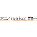 アニメｒｏｂｌｏｘ グループ (Anime roblox group)