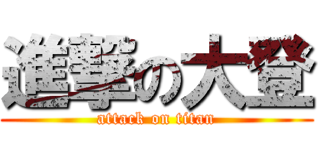 進撃の大登 (attack on titan)