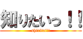 知りたいっ！！ (shiritai!!)