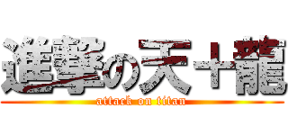 進撃の天＋龍 (attack on titan)