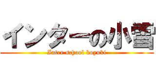 インターの小雪 (Inter school koyuki)