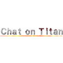 Ｃｈａｔ ｏｎ Ｔｉｔａｎ (Season 2 in a Nutshell!)