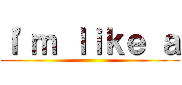 Ｉ'ｍ ｌｉｋｅ ａ ()