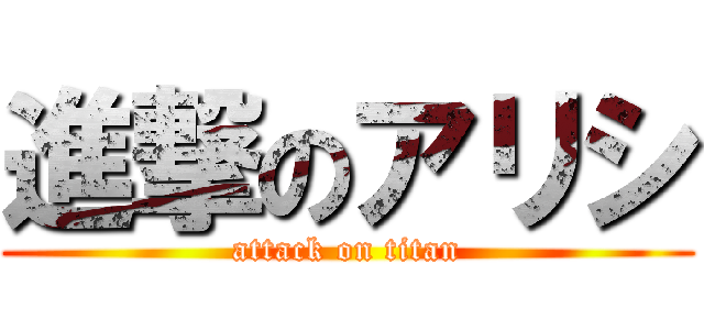 進撃のアリシ (attack on titan)