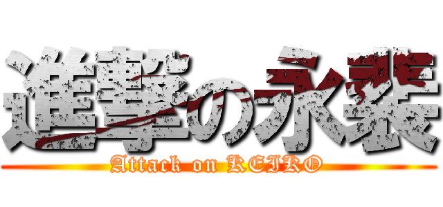 進撃の永裴 (Attack on KEIKO)