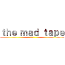 ｔｈｅ ｍａｄ ｔａｐｅ (act.1)