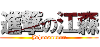 進撃の江森 (Johnsonnnnn)