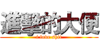 進擊的大便 (i love shit)