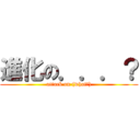 進化の．．．？ (attack on (what?))
