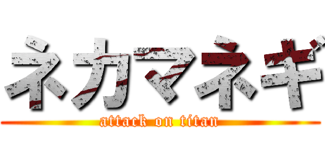 ネカマネギ (attack on titan)