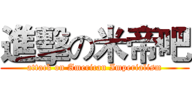 進擊の米帝吧 (attack on American Imperialism)
