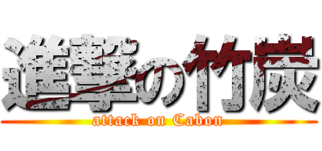進撃の竹炭 (attack on Cabon)