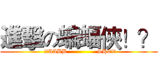 進擊の蝙蝠俠！？ ( !?AABB                SHE!?)