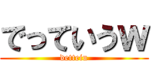 でっていうｗ (detteiu)