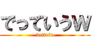 でっていうｗ (detteiu)