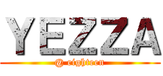 ＹＥＺＺＡ (@ eighteen)