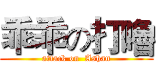 乖乖の打嚕 (attack on  Ashan)