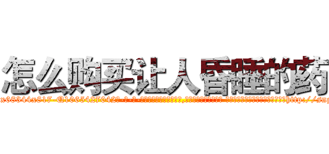 怎么购买让人昏睡的药 (怎么购买让人昏睡的药【电-话151x68344x817-Q1065427042元-吉-药-业】我们做的是长期生意,靠的是老客户长期支持 怎么购买让人昏睡的药在发表了一篇http://sngk.net/sqBjRC

参考消息网我们做的是长期生意,靠的是老客户长期支持也许我们早该意识到，就连鲍勃·霍斯金斯（金球奖戏剧类电影男主角 
)